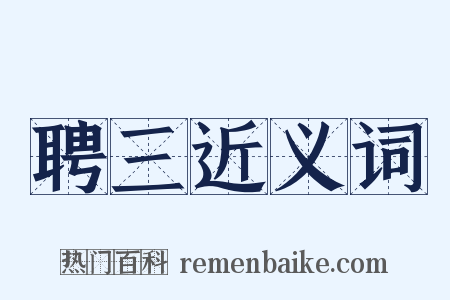 聘三近义词是什么意思的图片